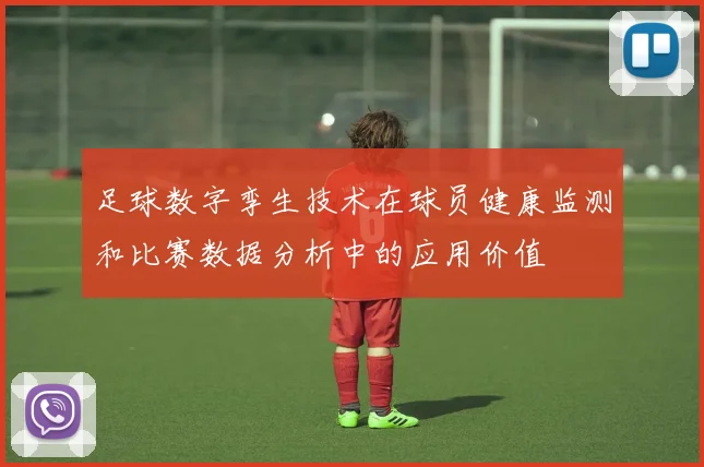 足球数字孪生技术在球员健康监测和比赛数据分析中的应用价值